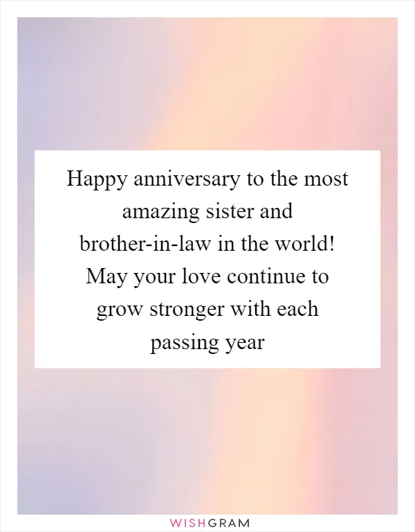 Happy anniversary to the most amazing sister and brother-in-law in the world! May your love continue to grow stronger with each passing year