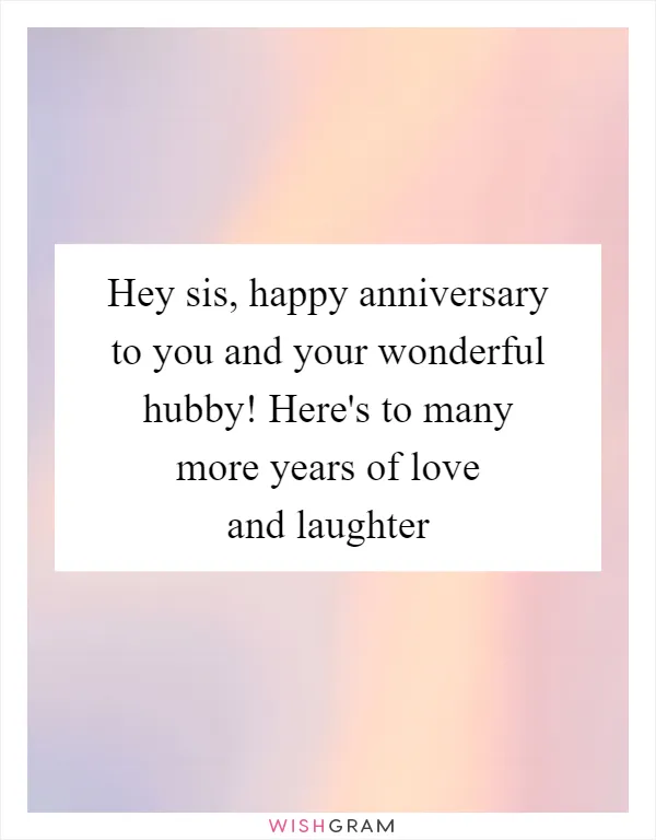 Hey sis, happy anniversary to you and your wonderful hubby! Here's to many more years of love and laughter