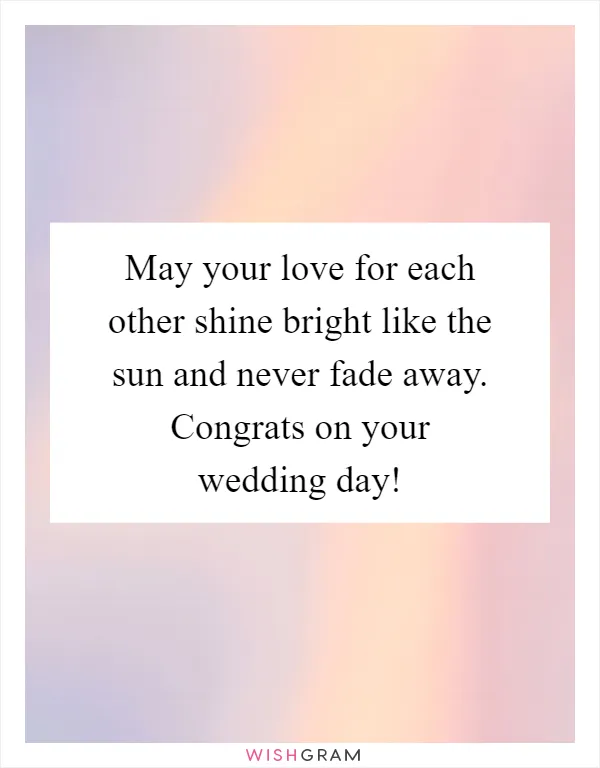 May your love for each other shine bright like the sun and never fade away. Congrats on your wedding day!