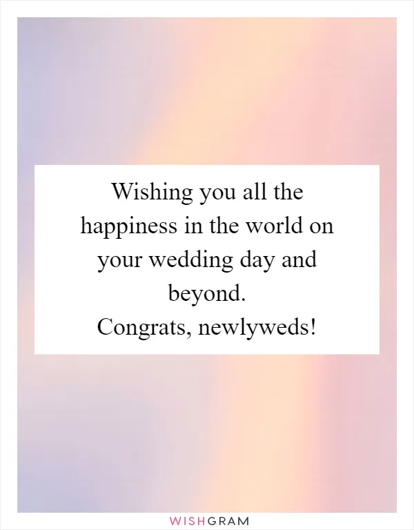 Wishing you all the happiness in the world on your wedding day and beyond. Congrats, newlyweds!
