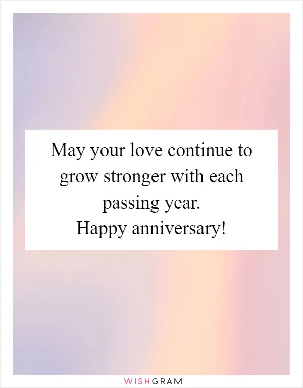 May your love continue to grow stronger with each passing year. Happy anniversary!