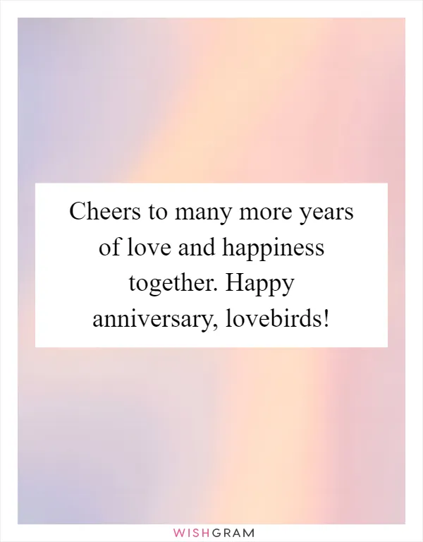 Cheers to many more years of love and happiness together. Happy anniversary, lovebirds!