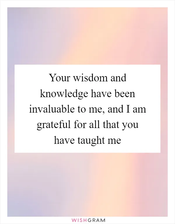 Your wisdom and knowledge have been invaluable to me, and I am grateful for all that you have taught me