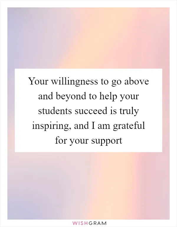 Your willingness to go above and beyond to help your students succeed is truly inspiring, and I am grateful for your support