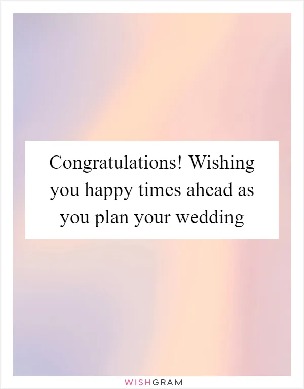 Congratulations! Wishing you happy times ahead as you plan your wedding