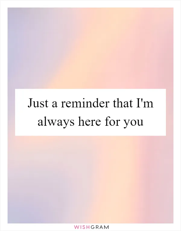Just a reminder that I'm always here for you