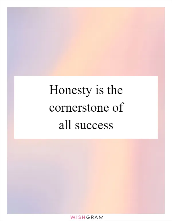 Honesty is the cornerstone of all success