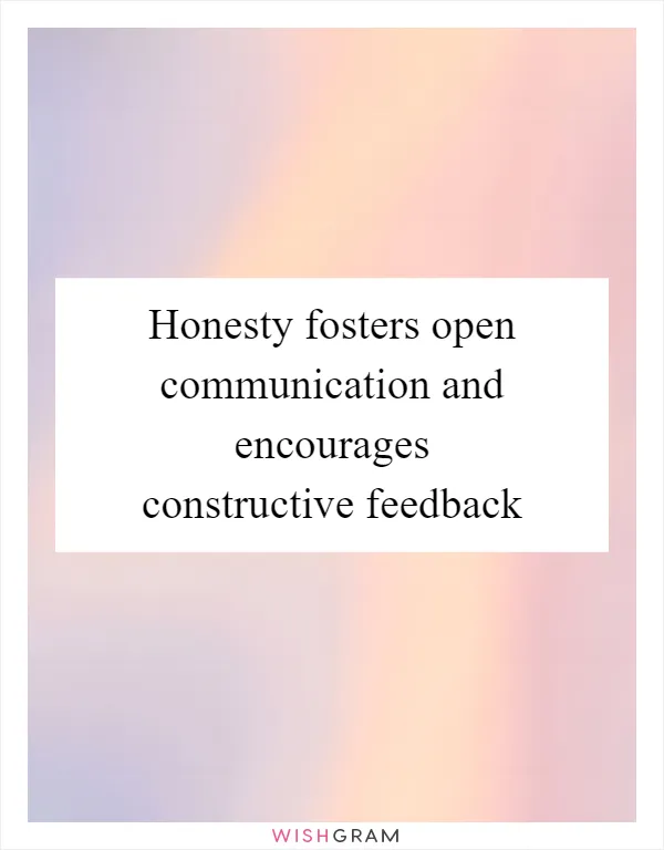 Honesty fosters open communication and encourages constructive feedback