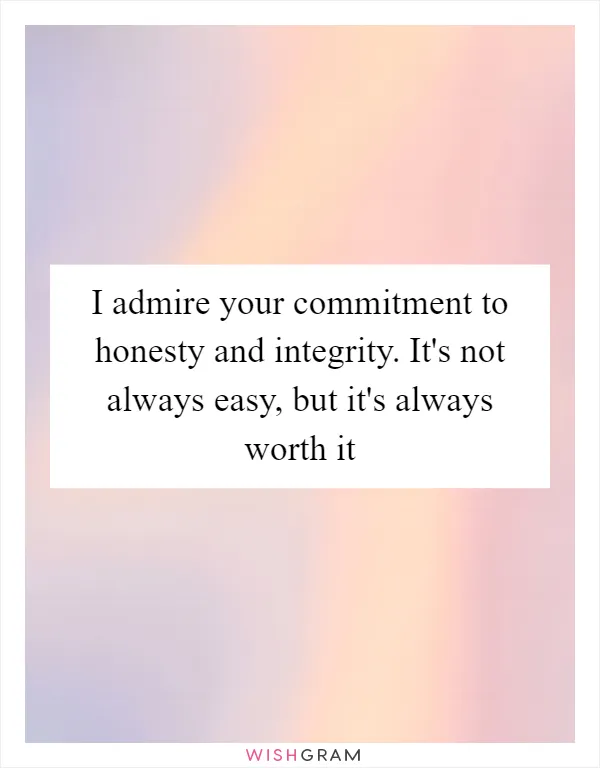 I admire your commitment to honesty and integrity. It's not always easy, but it's always worth it