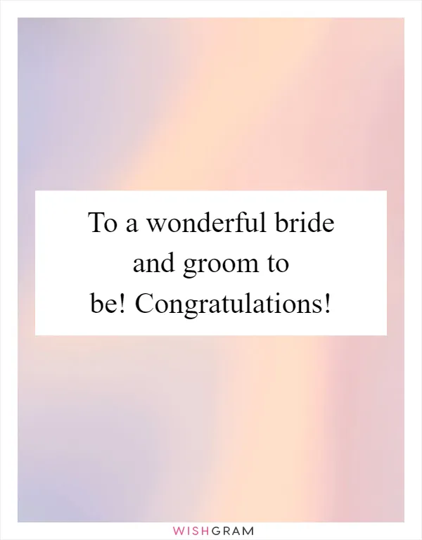 To a wonderful bride and groom to be! Congratulations!