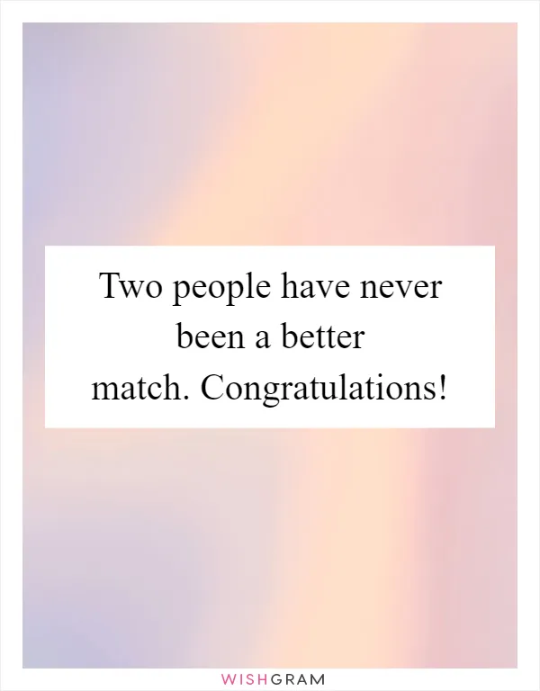 Two people have never been a better match. Congratulations!