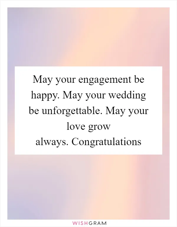 May your engagement be happy. May your wedding be unforgettable. May your love grow always. Congratulations