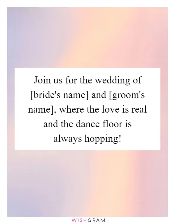 Join us for the wedding of [bride's name] and [groom's name], where the love is real and the dance floor is always hopping!