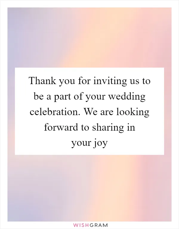 Thank you for inviting us to be a part of your wedding celebration. We are looking forward to sharing in your joy