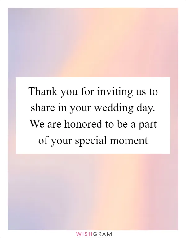 Thank you for inviting us to share in your wedding day. We are honored to be a part of your special moment