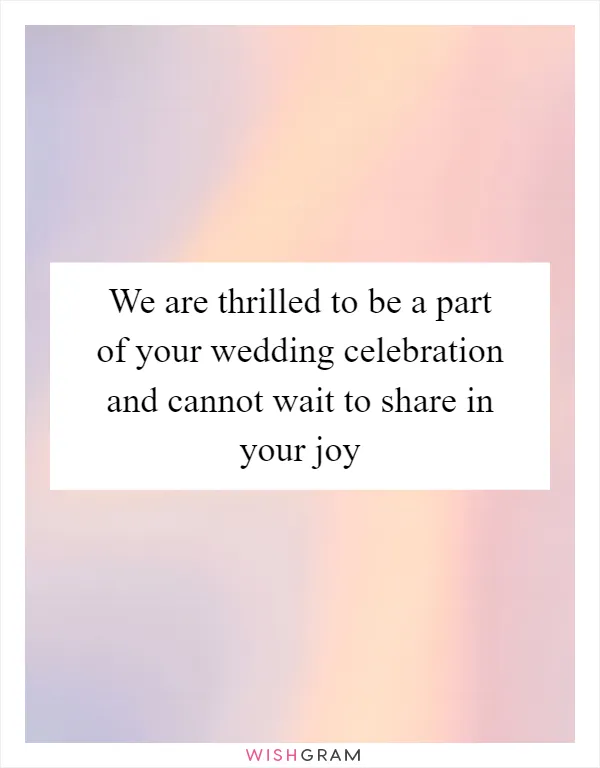 We are thrilled to be a part of your wedding celebration and cannot wait to share in your joy