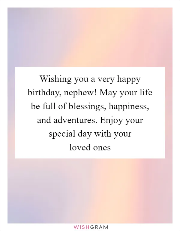 Wishing you a very happy birthday, nephew! May your life be full of blessings, happiness, and adventures. Enjoy your special day with your loved ones