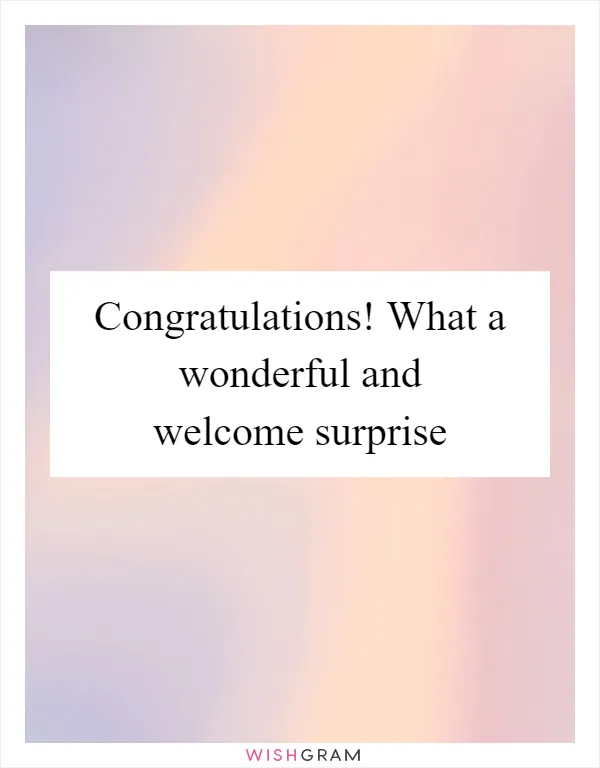 Congratulations! What a wonderful and welcome surprise