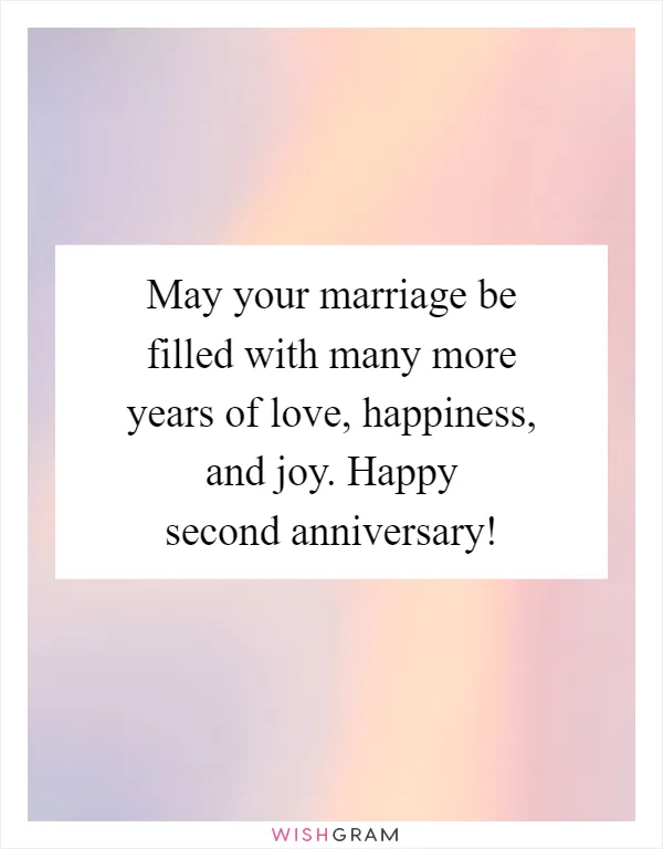 May your marriage be filled with many more years of love, happiness, and joy. Happy second anniversary!