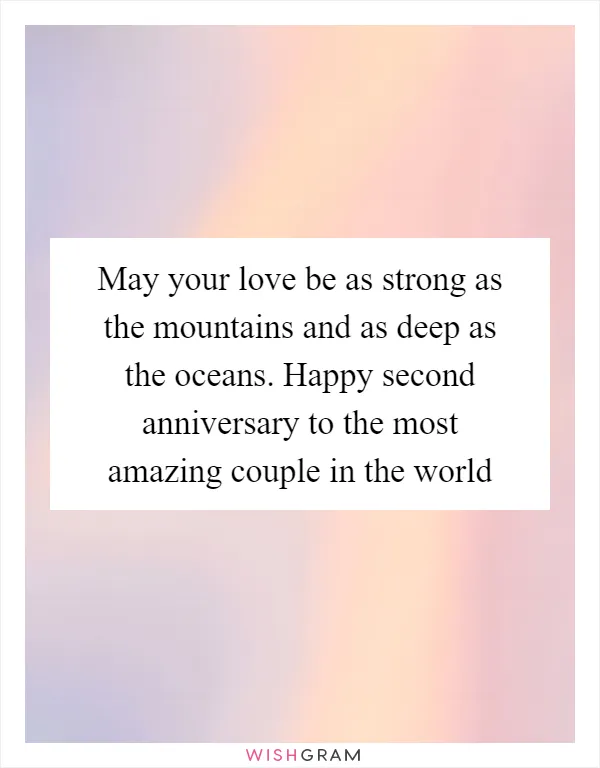 May your love be as strong as the mountains and as deep as the oceans. Happy second anniversary to the most amazing couple in the world