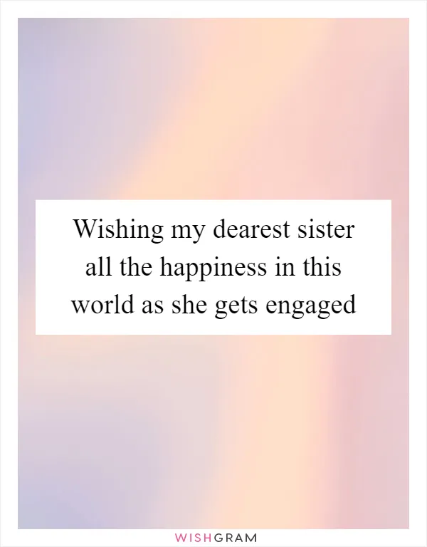 Wishing my dearest sister all the happiness in this world as she gets engaged