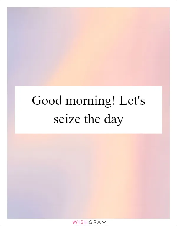 Good morning! Let's seize the day