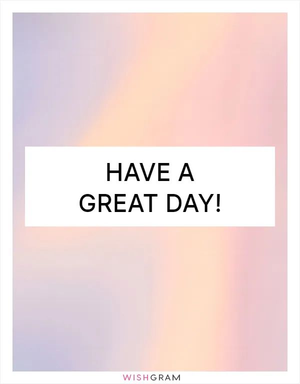 Have a great day!