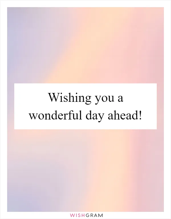 Wishing you a wonderful day ahead!