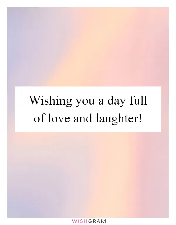 Wishing you a day full of love and laughter!
