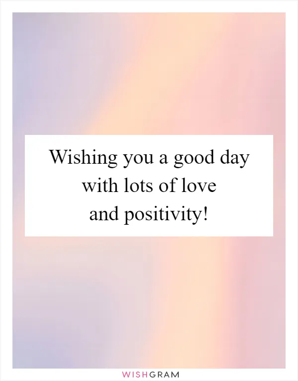 Wishing you a good day with lots of love and positivity!