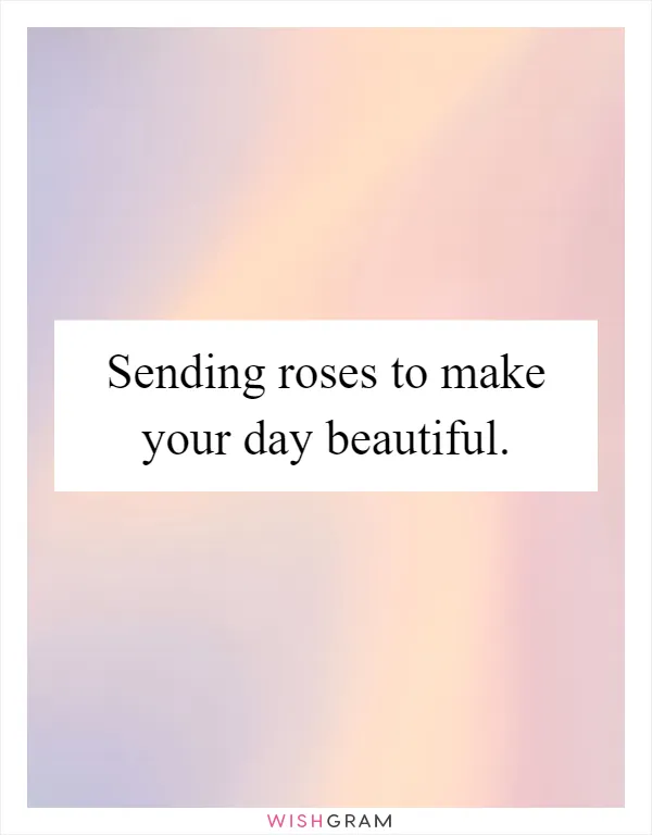 Sending roses to make your day beautiful