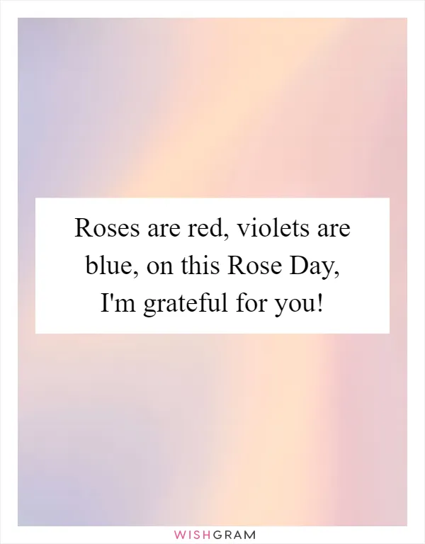 Roses are red, violets are blue, on this Rose Day, I'm grateful for you!