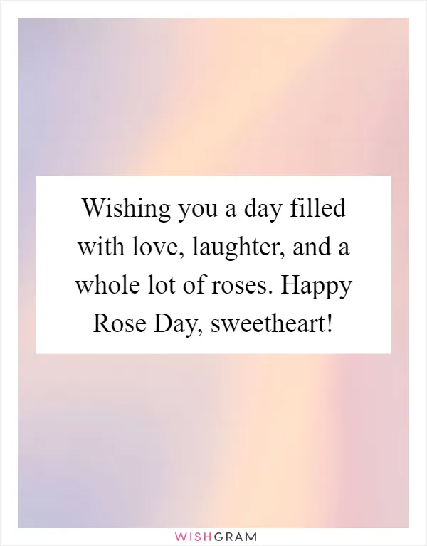 Wishing you a day filled with love, laughter, and a whole lot of roses. Happy Rose Day, sweetheart!