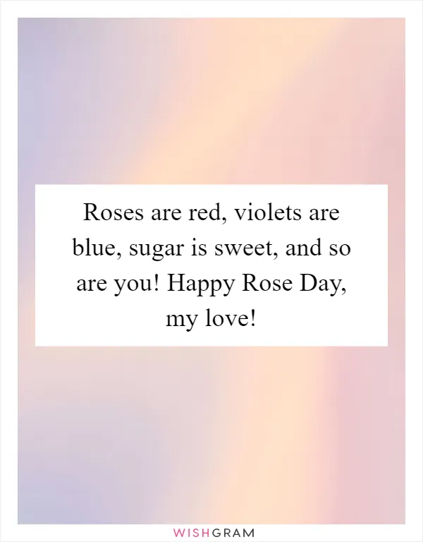 Roses are red, violets are blue, sugar is sweet, and so are you! Happy Rose Day, my love!