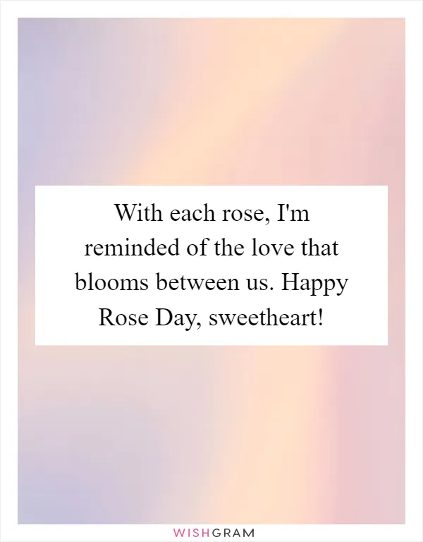 With each rose, I'm reminded of the love that blooms between us. Happy Rose Day, sweetheart!