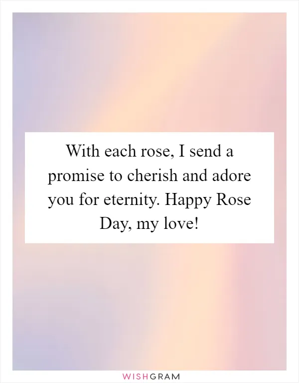 With each rose, I send a promise to cherish and adore you for eternity. Happy Rose Day, my love!