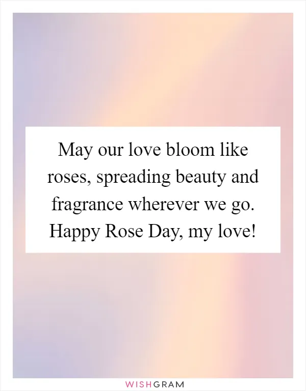 May our love bloom like roses, spreading beauty and fragrance wherever we go. Happy Rose Day, my love!