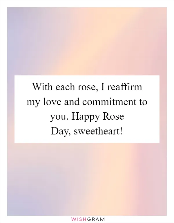 With each rose, I reaffirm my love and commitment to you. Happy Rose Day, sweetheart!
