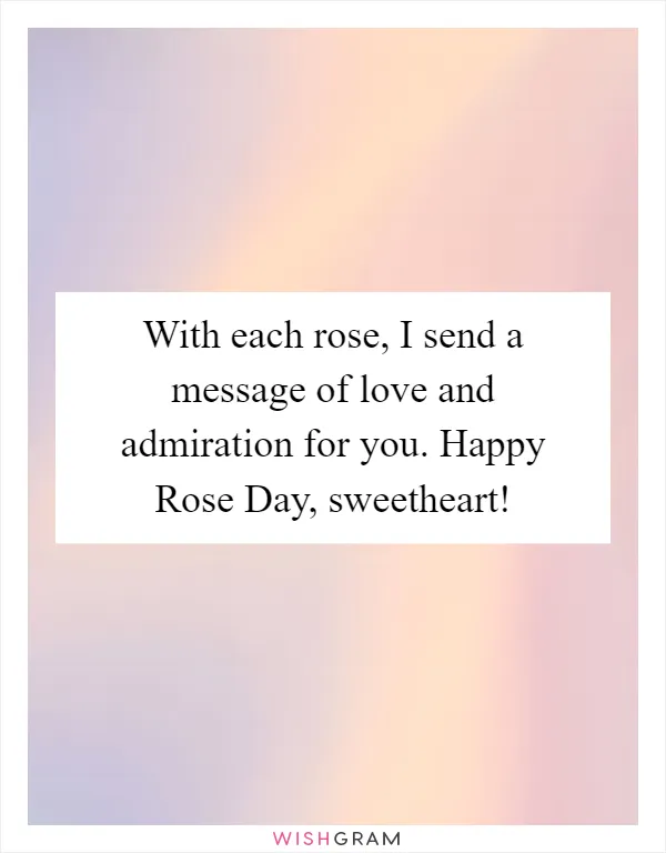 With each rose, I send a message of love and admiration for you. Happy Rose Day, sweetheart!