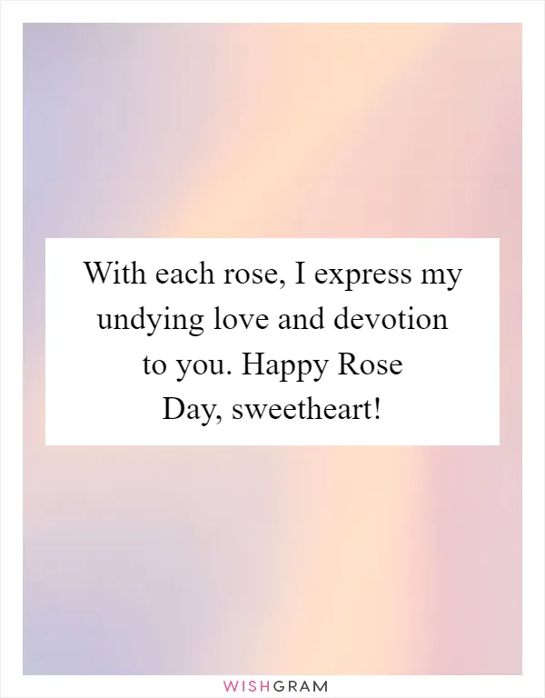 With each rose, I express my undying love and devotion to you. Happy Rose Day, sweetheart!