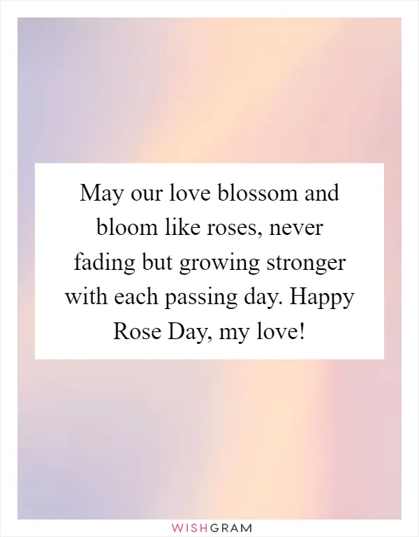 May our love blossom and bloom like roses, never fading but growing stronger with each passing day. Happy Rose Day, my love!
