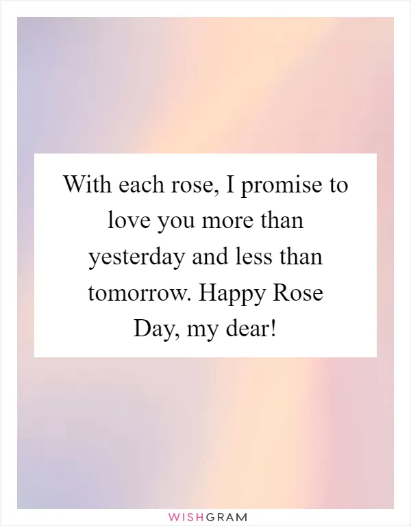 With each rose, I promise to love you more than yesterday and less than tomorrow. Happy Rose Day, my dear!