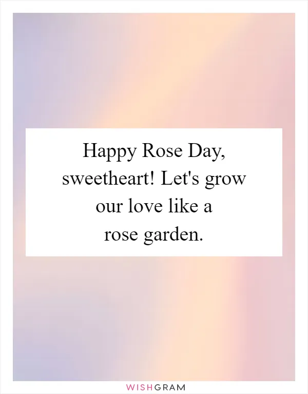 Happy Rose Day, sweetheart! Let's grow our love like a rose garden