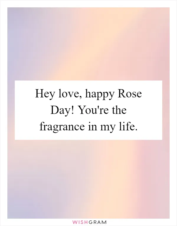 Hey love, happy Rose Day! You're the fragrance in my life