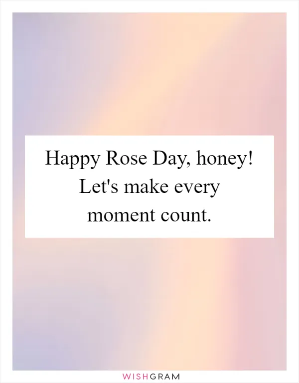 Happy Rose Day, honey! Let's make every moment count