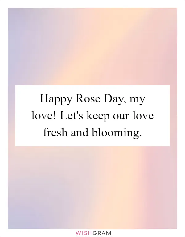 Happy Rose Day, my love! Let's keep our love fresh and blooming