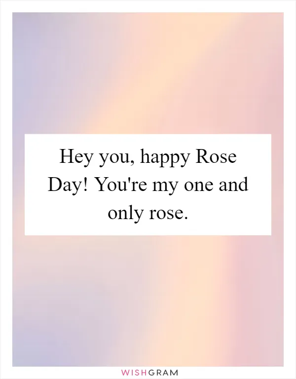 Hey you, happy Rose Day! You're my one and only rose