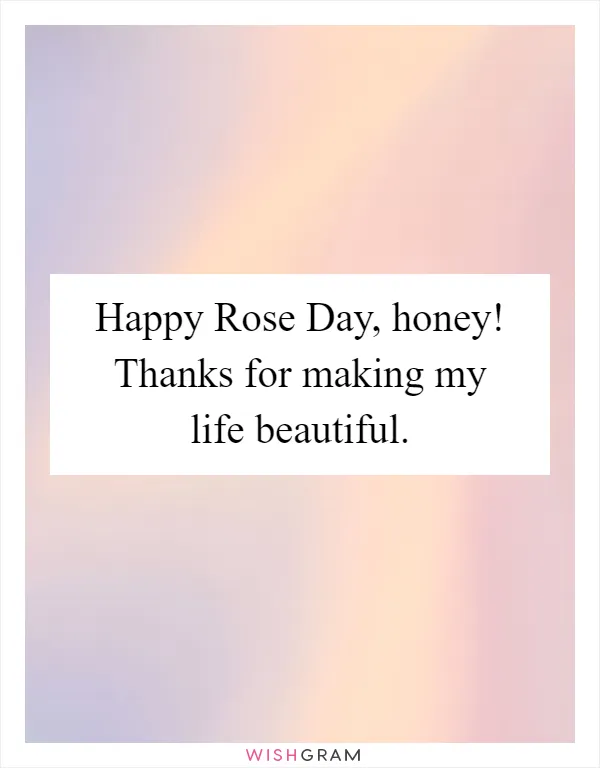 Happy Rose Day, honey! Thanks for making my life beautiful