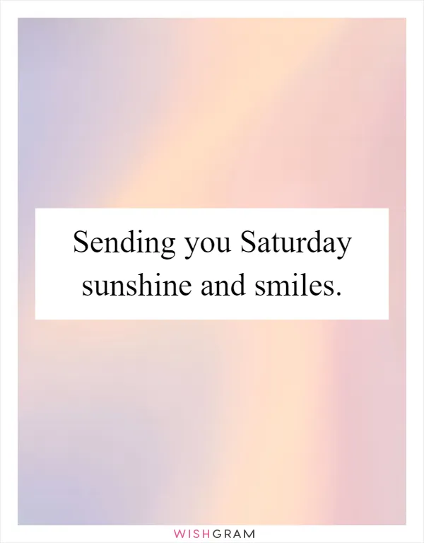 Sending you Saturday sunshine and smiles