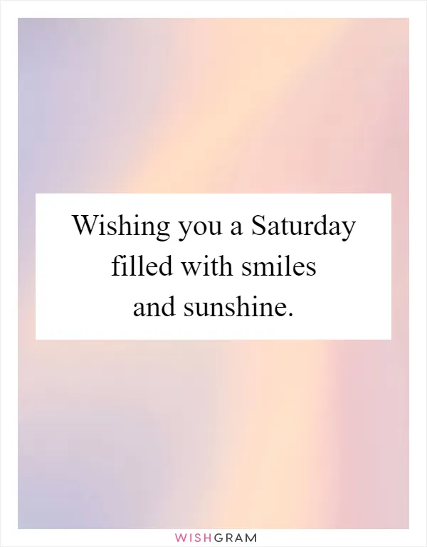 Wishing you a Saturday filled with smiles and sunshine